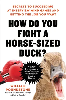 Cum te lupți cu o rață de mărimea unui cal: Secretele pentru a reuși la jocurile minții de la interviu și a obține slujba dorită - How Do You Fight a Horse-Sized Duck?: Secrets to Succeeding at Interview Mind Games and Getting the Job You Want