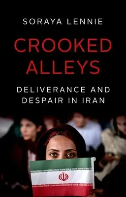 Crooked Alleys: Eliberare și disperare în Iran - Crooked Alleys: Deliverance and Despair in Iran