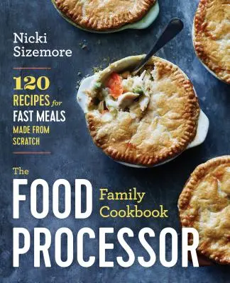 The Food Processor Family Cookbook: 120 de rețete pentru mese rapide făcute de la zero - The Food Processor Family Cookbook: 120 Recipes for Fast Meals Made from Scratch