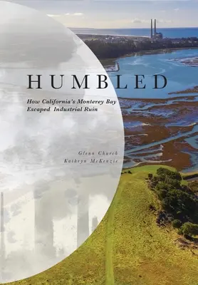 Humbled: Cum a scăpat Golful Monterey din California de ruina industrială - Humbled: How California's Monterey Bay Escaped Industrial Ruin