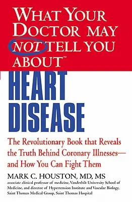 Ce nu vă poate spune medicul dvs. despre (Tm): Bolile de inimă - What Your Doctor May Not Tell You about (Tm): Heart Disease