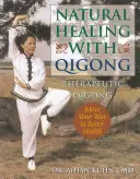 Vindecarea naturală cu Qigong: Qigong terapeutic - Natural Healing with Qigong: Therapeutic Qigong