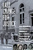 Ultima șansă pentru justiție: Cum investigatorii necruțători au descoperit noi dovezi care i-au condamnat pe atentatorii de la biserica din Birmingham - Last Chance for Justice: How Relentless Investigators Uncovered New Evidence Convicting the Birmingham Church Bombers