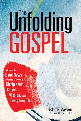 The Unfolding Gospel (Evanghelia în desfășurare): Cum Vestea Bună dă sens uceniciei, bisericii, misiunii și tuturor celorlalte lucruri - The Unfolding Gospel: How the Good News Makes Sense of Discipleship, Church, Mission, and Everything Else