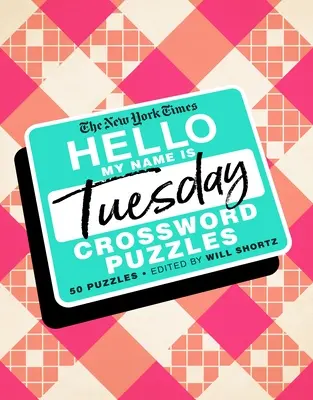 The New York Times Hello, My Name Is Tuesday: 50 de cuvinte încrucișate de marți - The New York Times Hello, My Name Is Tuesday: 50 Tuesday Crossword Puzzles