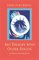 Terapia prin artă cu adulții în vârstă: Conectați și împuterniciți - Art Therapy with Older Adults: Connected and Empowered