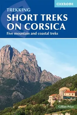 Drumeții scurte pe Corsica: Cinci munți și drumeții pe coastă - Trekking Short Treks on Corsica: Five Mountains and Costal Treks