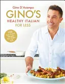 Gino's Healthy Italian for Less: 100 de rețete de familie sănătoase pentru mai puțin de 5 - Gino's Healthy Italian for Less: 100 Feelgood Family Recipes for Under 5