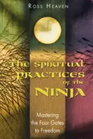 Practicile spirituale ale ninja: Stăpânirea celor patru porți către libertate - The Spiritual Practices of the Ninja: Mastering the Four Gates to Freedom