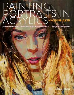 Painting Portraits in Acrylic: Un ghid practic pentru portrete contemporane - Painting Portraits in Acrylic: A Practical Guide to Contemporary Portraiture