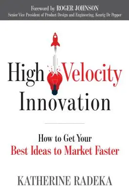 Inovare de mare viteză: Cum să vă aduceți cele mai bune idei pe piață mai repede - High Velocity Innovation: How to Get Your Best Ideas to Market Faster