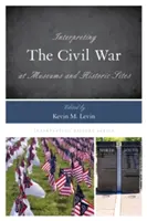 Interpretarea Războiului Civil în muzee și situri istorice - Interpreting the Civil War at Museums and Historic Sites