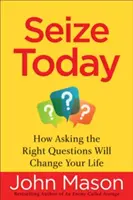 Profită de ziua de azi: Cum să pui întrebările potrivite îți va schimba viața - Seize Today: How Asking the Right Questions Will Change Your Life