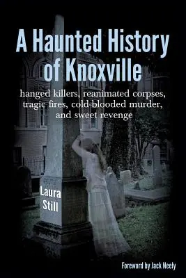 O istorie bântuită a orașului Knoxville: criminali spânzurați, cadavre reanimate, incendii tragice, crime cu sânge rece și dulce răzbunare - A Haunted History of Knoxville: hanged killers, re-animated corpses, tragic fires, cold-blooded murder, and sweet revenge