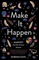 Fă să se întâmple: Manifestă-ți viața visurilor tale - Make It Happen: Manifest the Life of Your Dreams