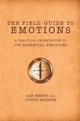 The Field Guide to Emotions: O orientare practică către 150 de emoții esențiale - The Field Guide to Emotions: A Practical Orientation to 150 Essential Emotions