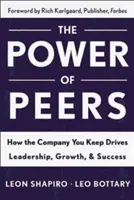 Power of Peers: How the Company You Keep Drives Leadership, Growth, and Success (Cum compania pe care o păstrezi conduce la leadership, creștere și succes) - Power of Peers: How the Company You Keep Drives Leadership, Growth, and Success