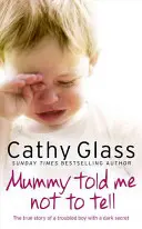 Mami mi-a spus să nu spun - Povestea adevărată a unui băiat cu probleme și cu un secret întunecat - Mummy Told Me Not to Tell - The True Story of a Troubled Boy with a Dark Secret