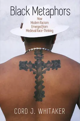 Metafore negre: Cum a apărut rasismul modern din gândirea rasială medievală - Black Metaphors: How Modern Racism Emerged from Medieval Race-Thinking