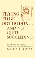 Încercarea de a fi ortodox ... Și nu prea reușesc - Musings of an Uneasy Orthodox Christian Blogger - Trying To Be Orthodox ... And Not Quite Succeeding - Musings of an Uneasy Orthodox Christian Blogger