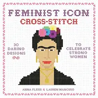 Feminist Icon Cross-Stitch: 30 de modele îndrăznețe pentru celebrarea femeilor puternice - Feminist Icon Cross-Stitch: 30 Daring Designs to Celebrate Strong Women