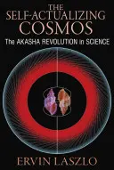 Cosmosul autoactualizării: Revoluția Akasha în știință și conștiința umană - The Self-Actualizing Cosmos: The Akasha Revolution in Science and Human Consciousness