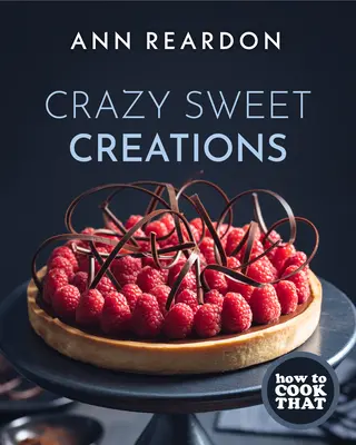 Cum să gătești asta: Crazy Sweet Creations (Carte de bucate pentru deserturi) - How to Cook That: Crazy Sweet Creations (Dessert Cookbook)