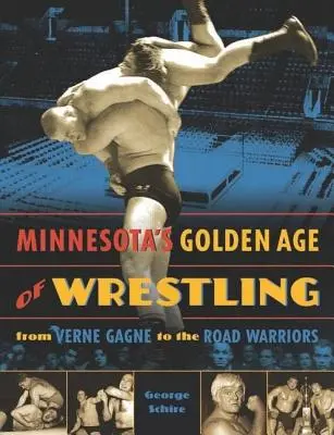 Minnesota's Golden Age of Wrestling: De la Verne Gagne la Road Warriors - Minnesota's Golden Age of Wrestling: From Verne Gagne to the Road Warriors