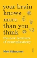 Creierul tău știe mai multe decât crezi - noile frontiere ale neuroplasticității - Your Brain Knows More Than You Think - the new frontiers of neuroplasticity