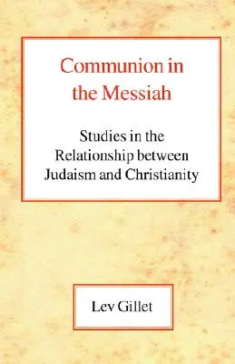 Comuniunea în Mesia: Studii în relația dintre iudaism și creștinism - Communion in the Messiah: Studies in the Relationship Between Judaism and Christianity