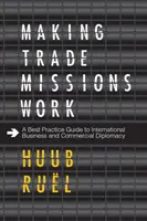 Misiuni comerciale eficiente: Un ghid de bune practici pentru afaceri internaționale și diplomație comercială - Making Trade Missions Work: A Best Practice Guide to International Business and Commercial Diplomacy