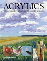 Acrylics: Tehnici și tutoriale pentru un începător complet - Acrylics: Techniques and Tutorials for the Complete Beginner