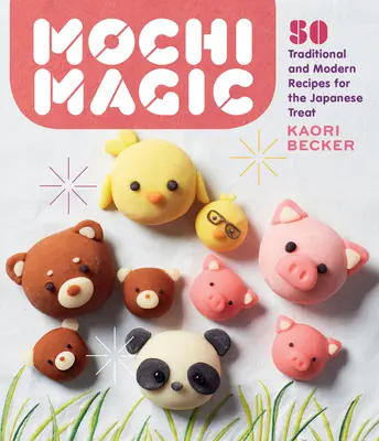 Magia mochi: 50 de rețete tradiționale și moderne pentru deliciul japonez - Mochi Magic: 50 Traditional and Modern Recipes for the Japanese Treat