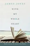 Cu toată inima mea - Reflecții asupra inimii psalmilor - With My Whole Heart - Reflections on the Heart of the Psalms