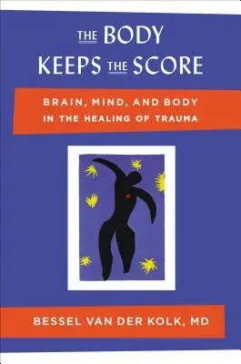 The Body Keeps the Score: Creierul, mintea și corpul în vindecarea traumei - The Body Keeps the Score: Brain, Mind, and Body in the Healing of Trauma