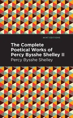 Operele poetice complete ale lui Percy Bysshe Shelley Volumul II - The Complete Poetical Works of Percy Bysshe Shelley Volume II