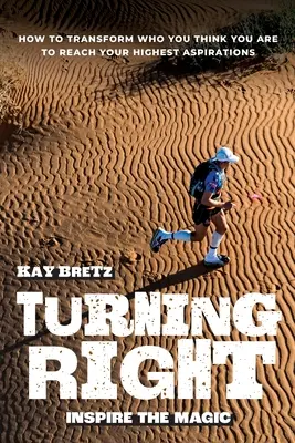 Turning Right: Inspire the magic: Cum să transformi cine crezi că ești pentru a-ți atinge cele mai înalte aspirații - Turning Right: Inspire the magic: How to transform who you think you are to reach your highest aspirations