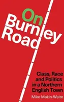 On Burnley Road - Clasă, rasă și politică într-un oraș din nordul Angliei - On Burnley Road - Class, Race and Politics in a Northern English Town
