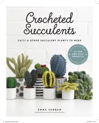 Succulente croșetate: Cactuși și alte plante suculente de făcut - Crocheted Succulents: Cacti and Other Succulent Plants to Make