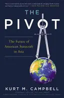 The Pivot: The Future of American Statecraft in Asia (Viitorul politicii americane în Asia) - The Pivot: The Future of American Statecraft in Asia