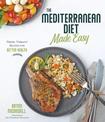 The Mediterranean Diet Made Easy: Rețete proaspete și vibrante pentru o sănătate mai bună - The Mediterranean Diet Made Easy: Fresh, Vibrant Recipes for Better Health