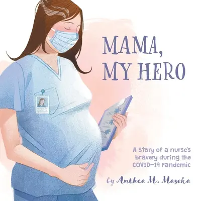 Mama, eroul meu: Povestea curajului unei asistente medicale în timpul pandemiei COVID-19 - Mama, My Hero: A Story of a nurse's bravery during the COVID-19 Pandemic