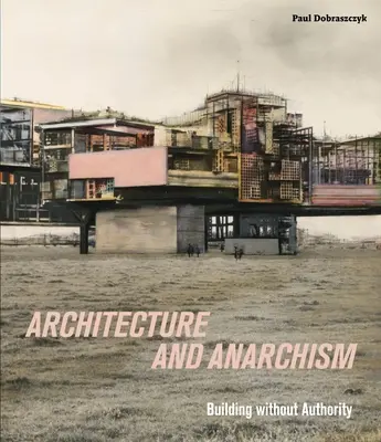 Arhitectura și anarhismul - Construirea fără autoritate - Architecture and Anarchism - Building without Authority