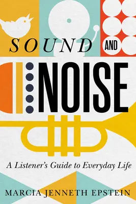 Sunet și zgomot: Ghidul unui ascultător pentru viața de zi cu zi - Sound and Noise: A Listener's Guide to Everyday Life