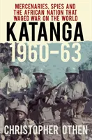 Katanga 1960-63: Mercenari, spioni și națiunea africană care a purtat un război împotriva lumii - Katanga 1960-63: Mercenaries, Spies and the African Nation That Waged War on the World