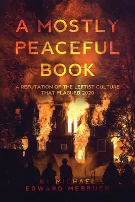 O carte în mare parte pașnică: O infirmare a culturii de stânga care a afectat anul 2020 - A Mostly Peaceful Book: A Refutation of the Leftist Culture That Plagued 2020