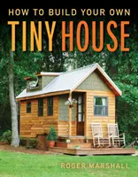 Cum să vă construiți propria casă mică - How to Build Your Own Tiny House