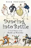 Dansând în luptă - O istorie socială a bătăliei de la Waterloo - Dancing into Battle - A Social History of the Battle of Waterloo