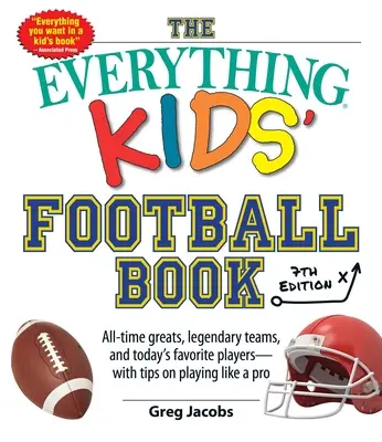 The Everything Kids' Football Book, ediția a 7-a: All-Time Greats, Legendary Teams, and Today's Favorite Players--With Tips on Playing Like a Pro - The Everything Kids' Football Book, 7th Edition: All-Time Greats, Legendary Teams, and Today's Favorite Players--With Tips on Playing Like a Pro