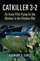 Catkiller 3-2: Un pilot al armatei zburând pentru pușcașii marini în războiul din Vietnam - Catkiller 3-2: An Army Pilot Flying for the Marines in the Vietnam War